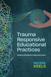 Trauma responsive educational practices : helping students cope and learn cover image