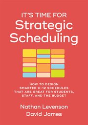 It's Time for Strategic Scheduling : How to Design Smarter K–12 Schedules That Are Great for Students, Staff, and the Budget cover image