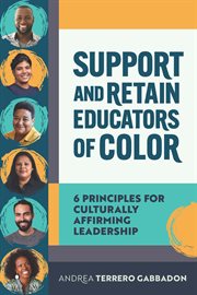 Support and Retain Educators of Color : 6 Principles for Culturally Affirming Leadership cover image