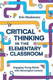 Critical Thinking in the Elementary Classroom : Engaging Young Minds with Meaningful Content cover image