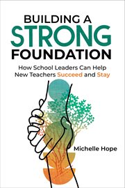 Building a Strong Foundation : How School Leaders Can Help New Teachers Succeed and Stay cover image