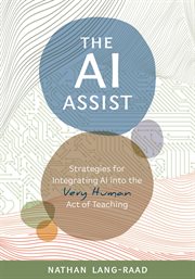 The Ai Assist : Strategies for Integrating Ai Into the Very Human Act of Teaching cover image