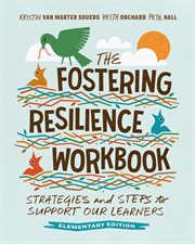 The Fostering Resilience Workbook : Strategies And Steps To Support Our Learners, Elementary Edition cover image