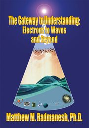 The gateway to understanding : electrons to waves and beyond cover image