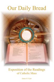 Our daily bread : Exposition of the readings of Catholic Mass cover image