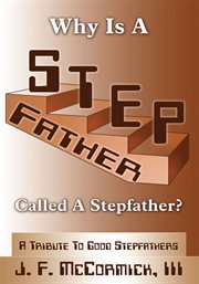 Why is a stepfather called a stepfather?. A Tribute to Good Stepfathers cover image