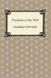 A careful and strict inquiry into the modern prevailing notions of that freedom of will, which is supposed to be essential to moral agency, virtue and vice, reward and punishment, praise and blame cover image