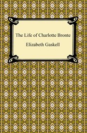 The life of Charlotte Bronte : (by) Elizabeth Gaskell cover image