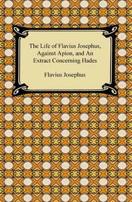 Cover image for The Life of Flavius Josephus, Against Apion, and An Extract Concerning Hades