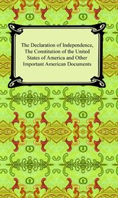 The declaration of independence, the constitution of the united states of america and the bill of ri cover image