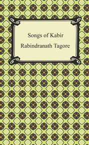 Songs of Kabir : a 15th century Sufi literary classic cover image