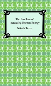 The problem of increasing human energy : with special reference to the harnessing of the sun's energy cover image