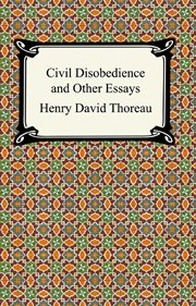 Civil disobedience and other essays : (the collected essays of Henry David Thoreau) cover image