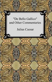 De bello gallico and other commentaries (the war commentaries of julius caesar: the war in gaul a cover image