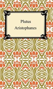 Plutus, the god of riches : A comedy cover image