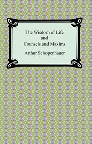 The wisdom of life and counsels and maxims cover image