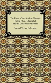 The rime of the ancient mariner, Kubla Khan, Christabel, and the conversation poems cover image