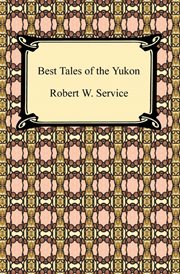 Best tales of the Yukon : including the classic "Shooting of Dan McGrew" and "The cremation of Sam McGee" cover image