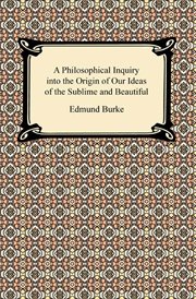 A philosophical inquiry into the origin of our ideas of the sublime and beautiful : with an introductory discourse concerning taste, and several other additions cover image