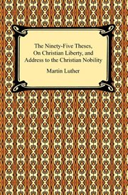 The ninety-five theses, on Christian liberty, and address to the Christian nobility cover image