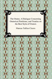 The orator, a dialogue concerning oratorical partitions, and treatise on the best style of orators cover image