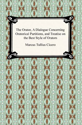 Cover image for The Orator, A Dialogue Concerning Oratorical Partitions, and Treatise on the Best Style of Orators