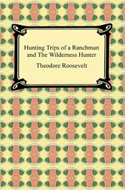 Hunting trips of a ranchman : and, the wilderness hunter cover image
