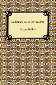 Cautionary tales for children : designed for the admonition of children between the ages of eight and fourteen years cover image