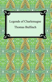 The age of chivalry ; : Legends of Charlemagne, or, Romance of the Middle Ages cover image
