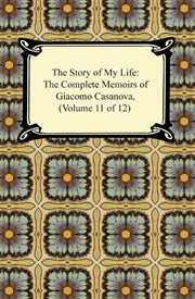 The story of my life (the complete memoirs of giacomo casanova, volume 11 of 12) cover image