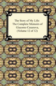 The story of my life (the complete memoirs of giacomo casanova, volume 12 of 12) cover image
