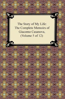 Cover image for The Story of My Life (The Complete Memoirs of Giacomo Casanova, Volume 5 of 12)