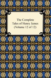 The complete tales of henry james (volume 12 of 12) cover image