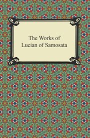 The works of Lucian of Samosata : [complete with exceptions specified in the preface] cover image