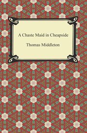 A chaste maid in Cheapside ; : Women beware women ; The changeling ; A game at chess cover image