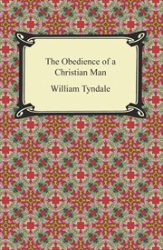 The obedience of a Christian man : and, How Christen rulers ought to gouerne cover image