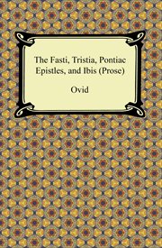 The fasti, tristia, pontiac epistles, and ibis cover image