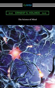 The science of mind : a complete course of lessons in the Science of mind and spirit cover image