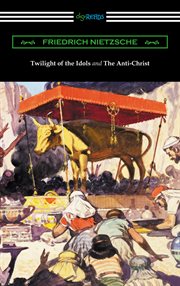 Twilight of the idols and the anti-christ (translated by thomas common with introductions by willard cover image
