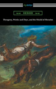 Theogony, works and days, and the shield of heracles (translated by hugh g. evelyn-white) cover image