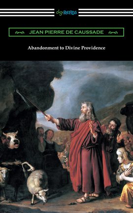 abandonment to divine providence by jean pierre de caussade abandonment to divine providence by jean pierre de caussade