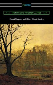 Count Magnus and other ghost stories : the complete ghost stories of M.R. James, volume I cover image