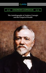 The autobiography of Andrew Carnegie and the gospel of wealth cover image