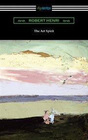 The art spirit : notes, articles, fragments of letters and talks to students, bearing on the concept and technique of picture making, the study of art generally, and on appreciation cover image