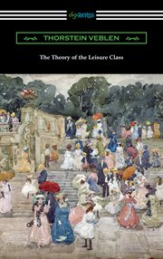 The theory of the leisure class : an economic study in the evolution of institutions cover image