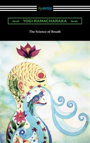 Science of breath : a complete manual of the oriental breathing philosophy of physical, mental, psychic and spiritual development cover image