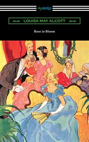 Rose in bloom. : A sequel to "Eight cousins." cover image