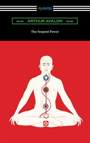 The serpent power : being the Shat-chakra-nirūpana and Pādukā-panchaka : two works on Laya yoga, translated from the Sanskrit, with introd. and commentary cover image