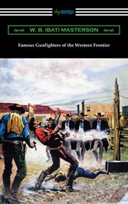 Famous gunfighters of the western frontier : Wyatt Earp, Doc Holliday, Luke Short and others cover image