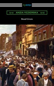 Bread givers : a novel : a struggle between a father of the Old World and a daughter of the New cover image